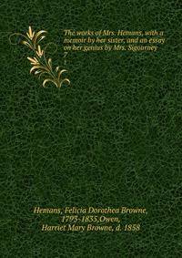 The works of Mrs. Hemans, with a memoir by her sister, and an essay on her genius by Mrs. Sigourney . 7