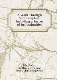 A Walk Through Southampton: Including a Survey of Its Antiquities