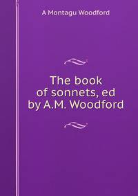 The book of sonnets, ed by A.M. Woodford