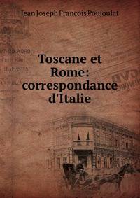 Toscane et Rome: correspondance d'Italie