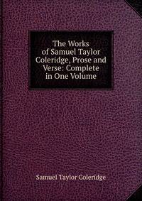 The Works of Samuel Taylor Coleridge, Prose and Verse: Complete in One Volume