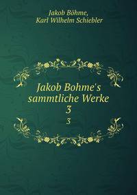 Jakob Bohme's sammtliche Werke