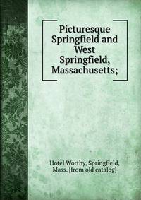 Picturesque Springfield and West Springfield, Massachusetts;