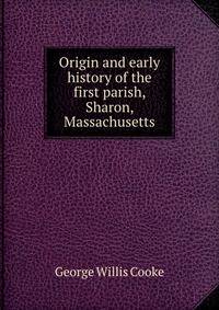 Origin and early history of the first parish, Sharon, Massachusetts