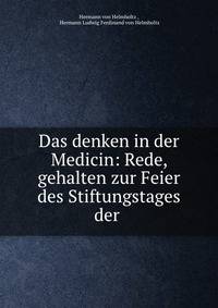 Das denken in der Medicin: Rede, gehalten zur Feier des Stiftungstages der .