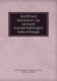 Gottfried Hermann: Zu seinem hundertjahrigen Geburtstage