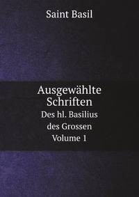 Ausgewhlte Schriften. Des hl. Basilius des Grossen, Volume 1