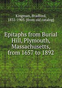 Epitaphs from Burial Hill, Plymouth, Massachusetts, from 1657 to 1892
