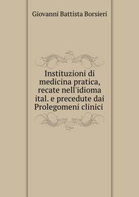 Instituzioni di medicina pratica, recate nell'idioma ital. e precedute dai Prolegomeni clinici .