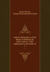 Letters Illustrative of the Reign of William III, from 1696 to 1708: Addressed to the Duke of .. 1