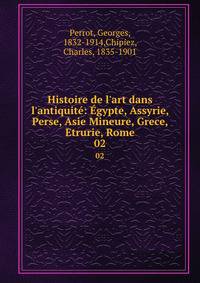 Histoire de l'art dans l'antiquit?: ?gypte, Assyrie, Perse, Asie Mineure, Grece, Etrurie, Rome