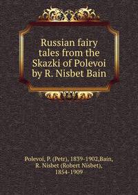 Russian fairy tales from the Skazki of Polevoi by R. Nisbet Bain