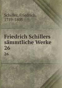 Friedrich Schillers smmtliche Werke. 26