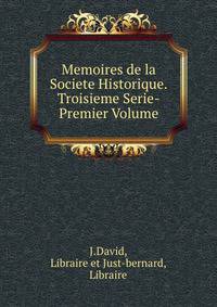 Memoires de la Societe Historique.Troisieme Serie-Premier Volume.