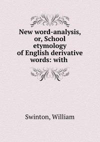 New word-analysis, or, School etymology of English derivative words: with .