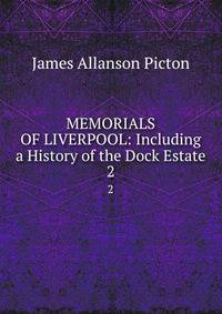 MEMORIALS OF LIVERPOOL: Including a History of the Dock Estate. 2
