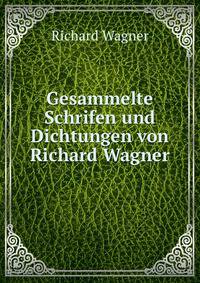 Gesammelte Schrifen und Dichtungen von Richard Wagner.