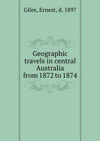Geographic travels in central Australia from 1872 to 1874
