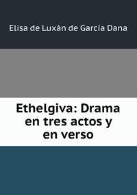 Ethelgiva: Drama en tres actos y en verso