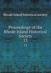 Proceedings of the Rhode Island Historical Society. 13