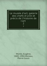Le mus?e d'art; galerie des chefs-d'uvre et pr?cis de l'histoire de l'art