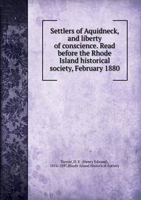 Settlers of Aquidneck, and liberty of conscience. Read before the Rhode Island historical society, February 1880