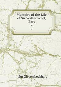 Memoirs of the Life of Sir Walter Scott, Bart.. 2