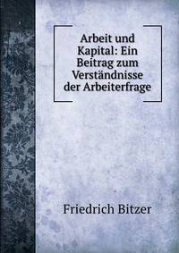 Arbeit und Kapital: Ein Beitrag zum Verstandnisse der Arbeiterfrage