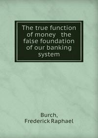 The true function of money &amp; the false foundation of our banking system