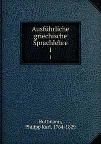 Ausfhrliche griechische Sprachlehre. 1