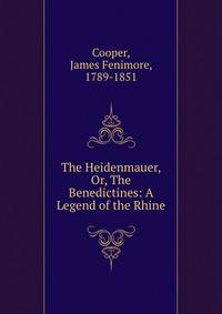 The Heidenmauer, Or, The Benedictines: A Legend of the Rhine