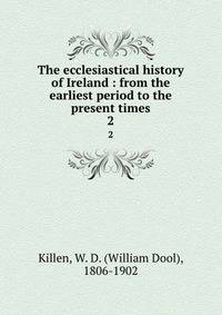 The ecclesiastical history of Ireland : from the earliest period to the present times. 2