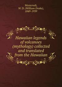 Hawaiian legends of volcanoes (mythology) collected and translated from the Hawaiian