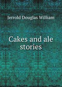 Cakes and ale stories.