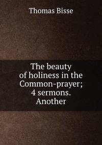 The beauty of holiness in the Common-prayer; 4 sermons. Another