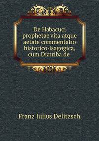 De Habacuci prophetae vita atque aetate commentatio historico-isagogica, cum Diatriba de .