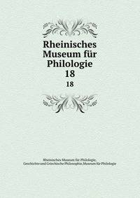 Rheinisches Museum fr Philologie. 18