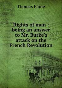 Rights of man : being an answer to Mr. Burke's attack on the French Revolution