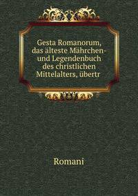Gesta Romanorum, das alteste Mahrchen- und Legendenbuch des christlichen Mittelalters, ubertr .