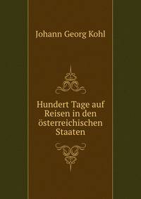Hundert Tage auf Reisen in den osterreichischen Staaten