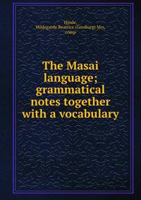 The Masai language; grammatical notes together with a vocabulary