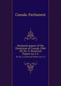 Sessional papers of the Dominion of Canada 1904. 38, No. 2, Sessional Papers no.2-6