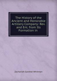 The History of the Ancient and Honorable Artillery Company: Rev. and Enl. from Its Formation in .
