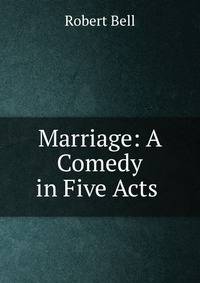 Marriage: A Comedy in Five Acts .