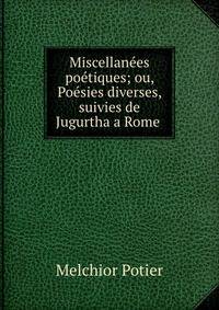 Miscellanees poetiques; ou, Poesies diverses, suivies de Jugurtha a Rome .