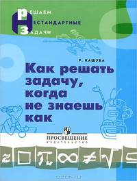 Как решать задачу, когда не знаешь как. (сер.'Решаем нестандартные задачи')