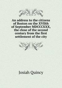 An address to the citizens of Boston on the XVIIth of September MDCCCXXX, the close of the second century from the first settlement of the city