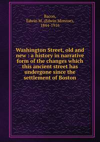 Washington Street, old and new : a history in narrative form of the changes which this ancient street has undergone since the settlement of Boston