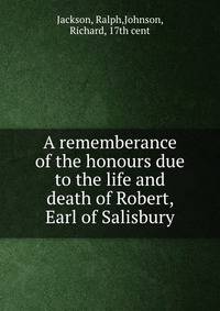 A rememberance of the honours due to the life and death of Robert, Earl of Salisbury