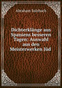 Dichterklange aus Spaniens besseren Tagen: Auswahl aus den Meisterwerken Jud .